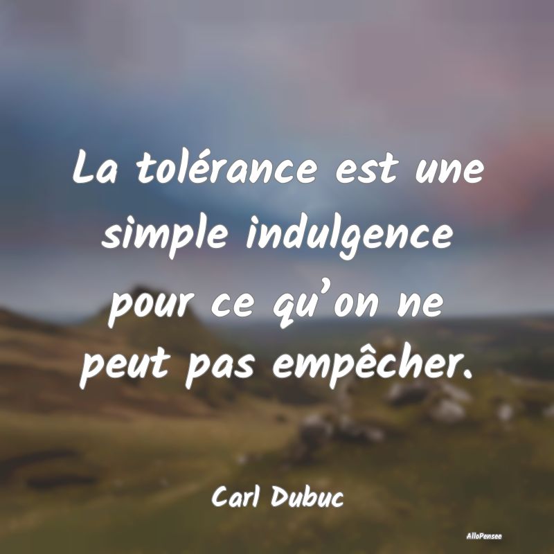 La tolérance est une simple indulgence pour ce qu...