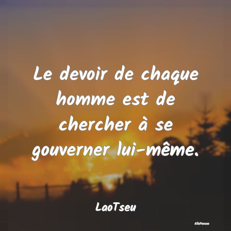 Le devoir de chaque homme est de chercher à se go...