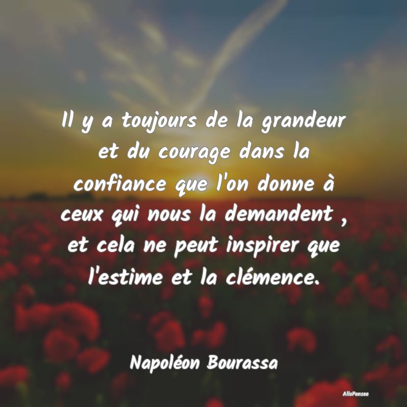 Il y a toujours de la grandeur et du courage dans ...