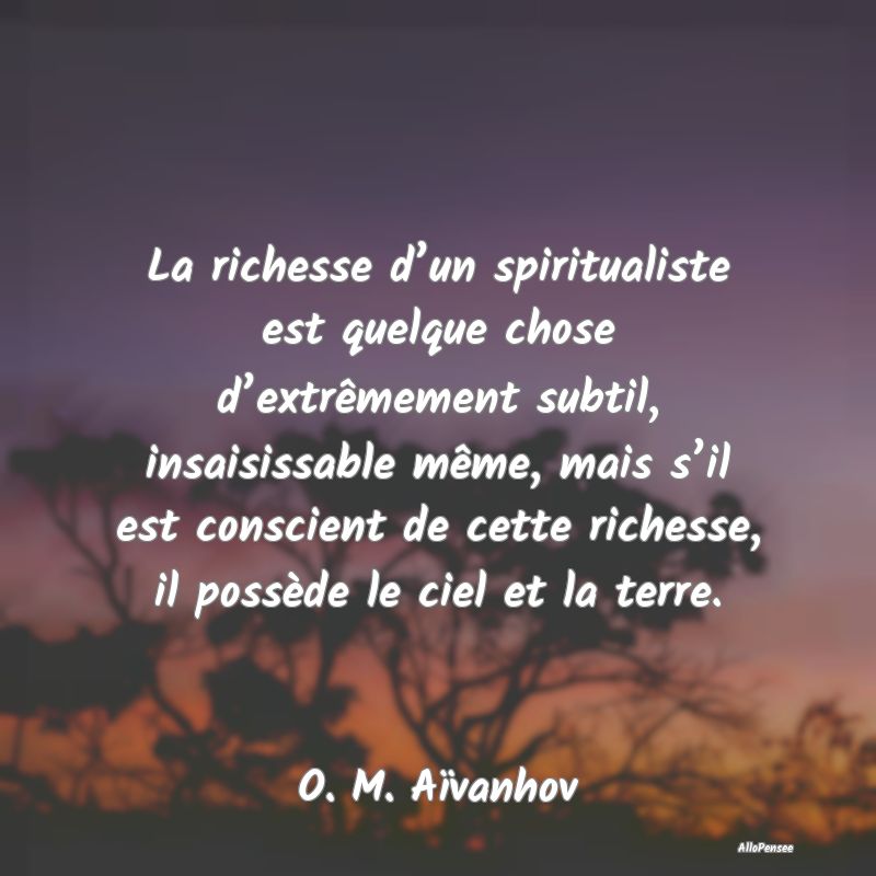 La richesse d’un spiritualiste est quelque chose...