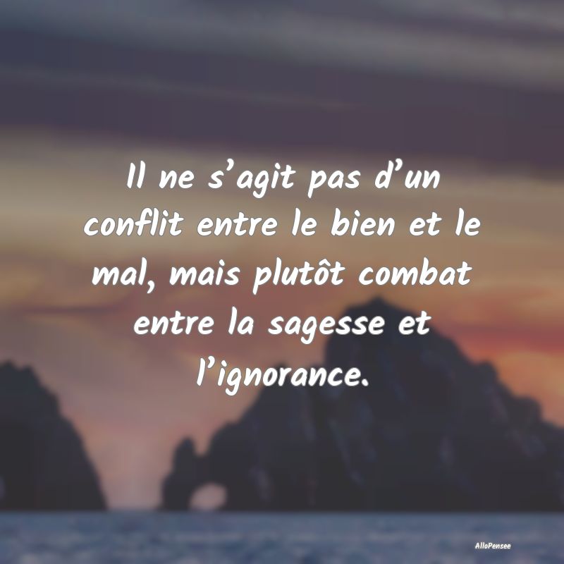 Il ne s’agit pas d’un conflit entre le bien et...