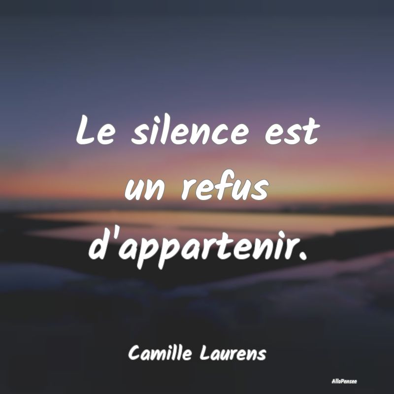 Le silence est un refus d'appartenir....