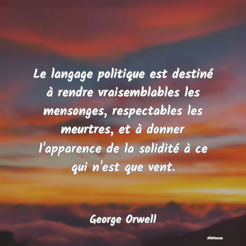 Le langage politique est destiné à rendre vraise...