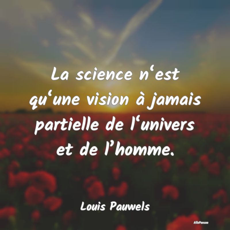 La science n‘est qu‘une vision à jamais parti...