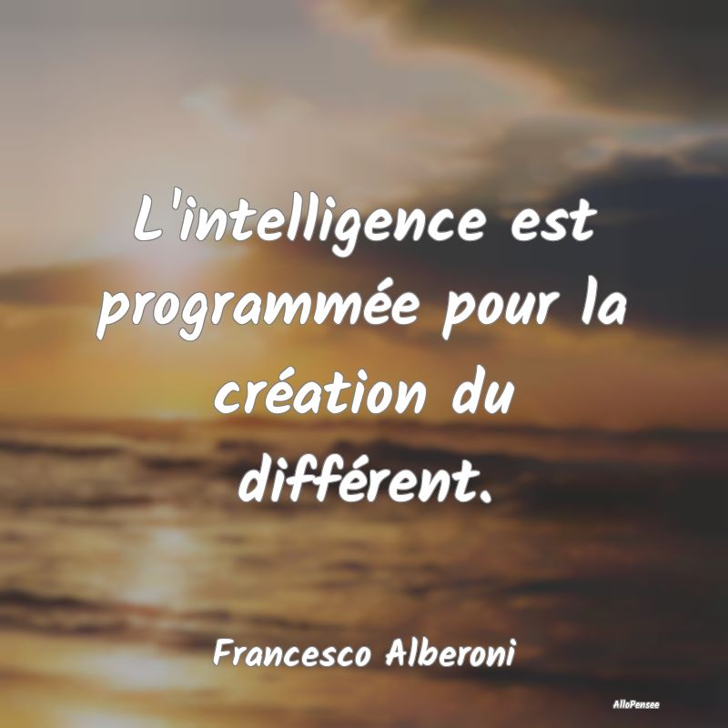 L'intelligence est programmée pour la création d...
