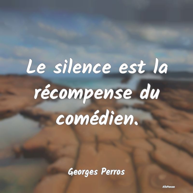 Citation Silence - Le silence est la récompense du comédien....