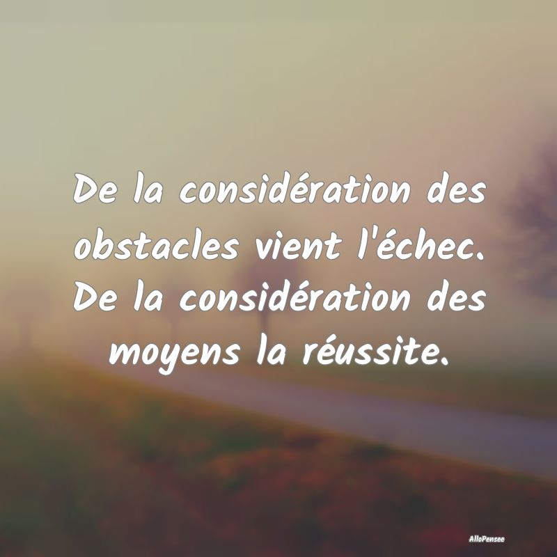 De la considération des obstacles vient l'échec....