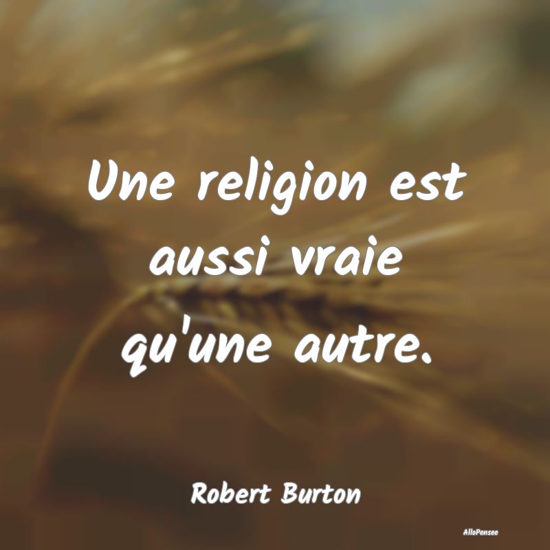 Une religion est aussi vraie qu'une autre....