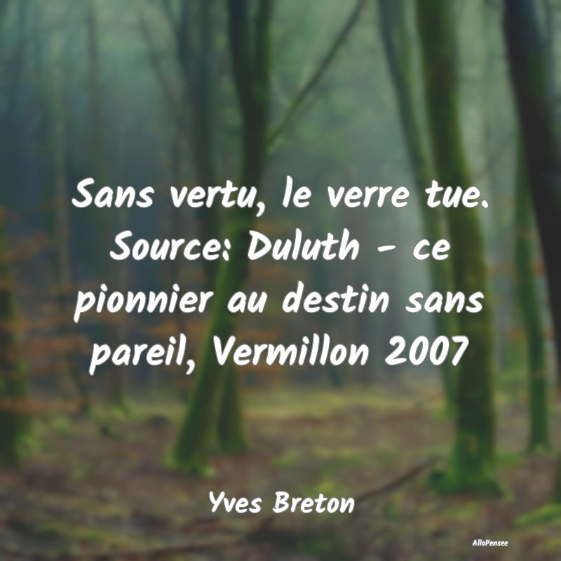 Sans vertu, le verre tue. Source: Duluth - ce pion...