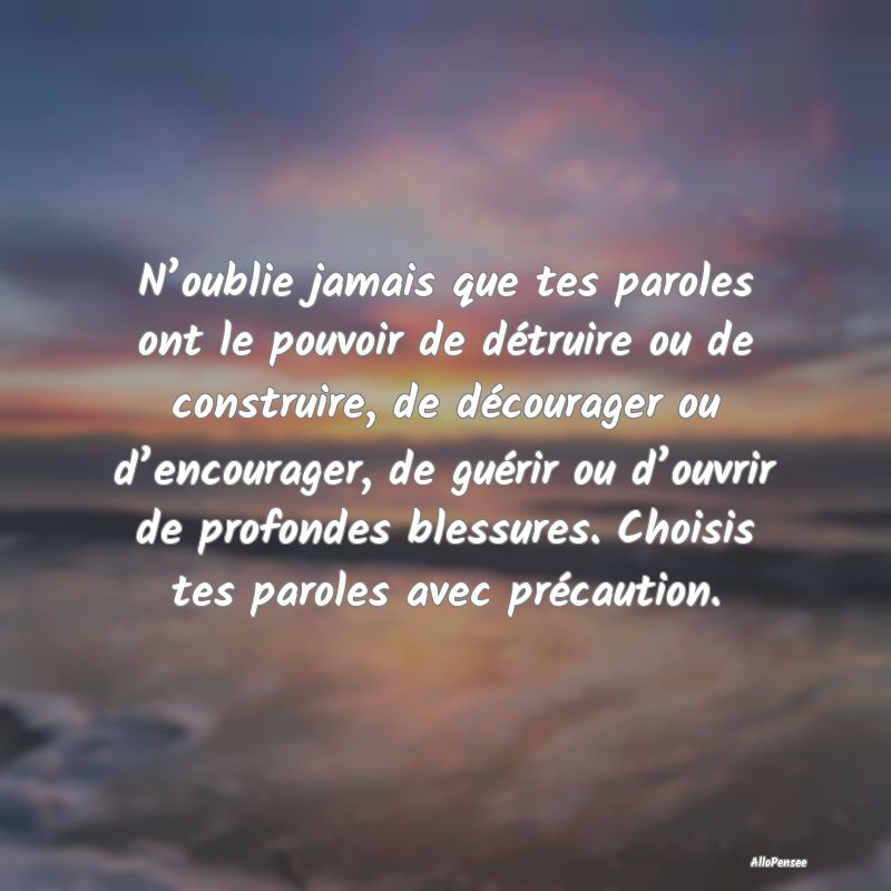 N’oublie jamais que tes paroles ont le pouvoir d...