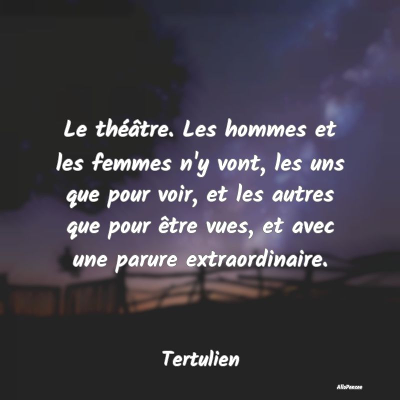 Le théâtre. Les hommes et les femmes n'y vont, l...