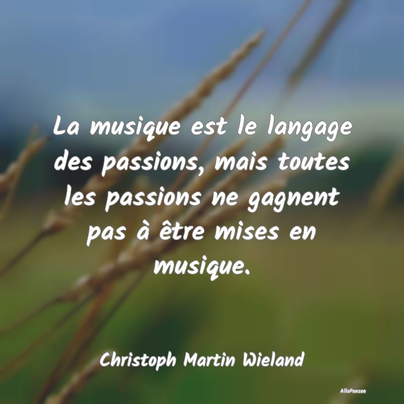 La musique est le langage des passions, mais toute...