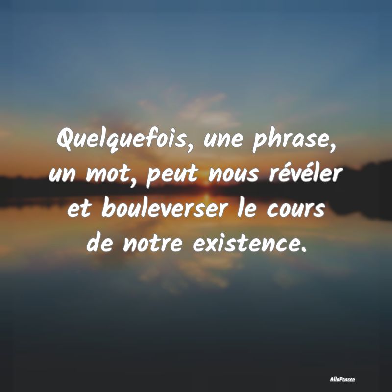 Quelquefois, une phrase, un mot, peut nous révél...