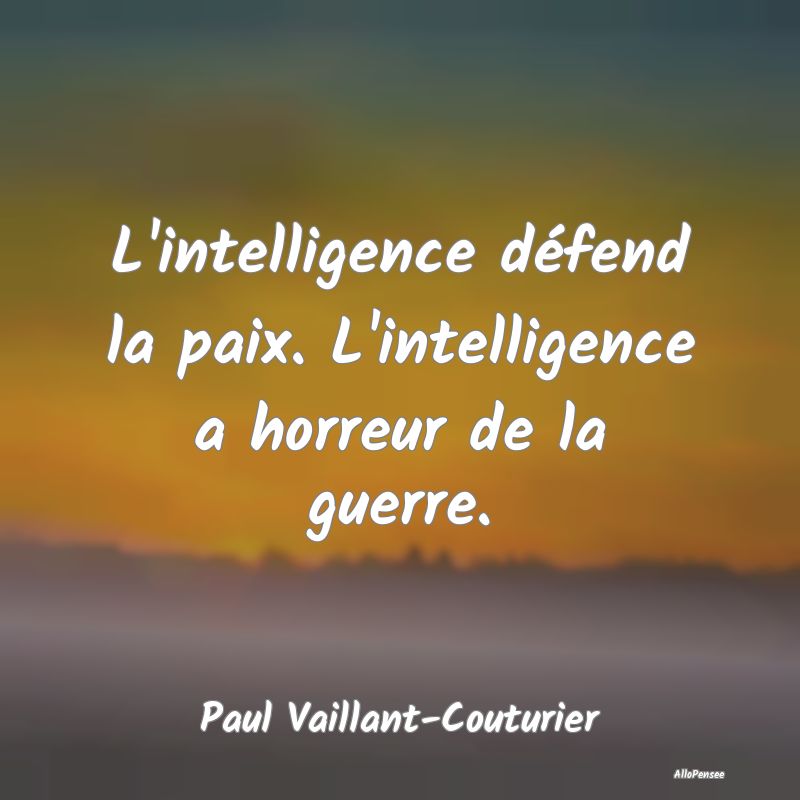 L'intelligence défend la paix. L'intelligence a h...