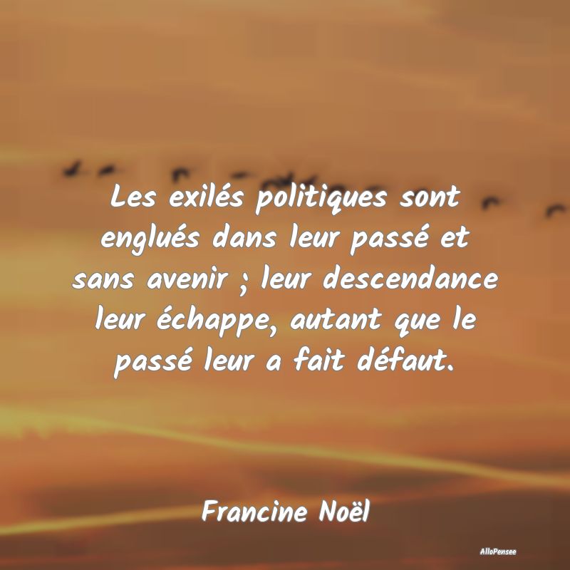 Citation sur le Passé - Les exilés politiques sont englués dans leur pas...