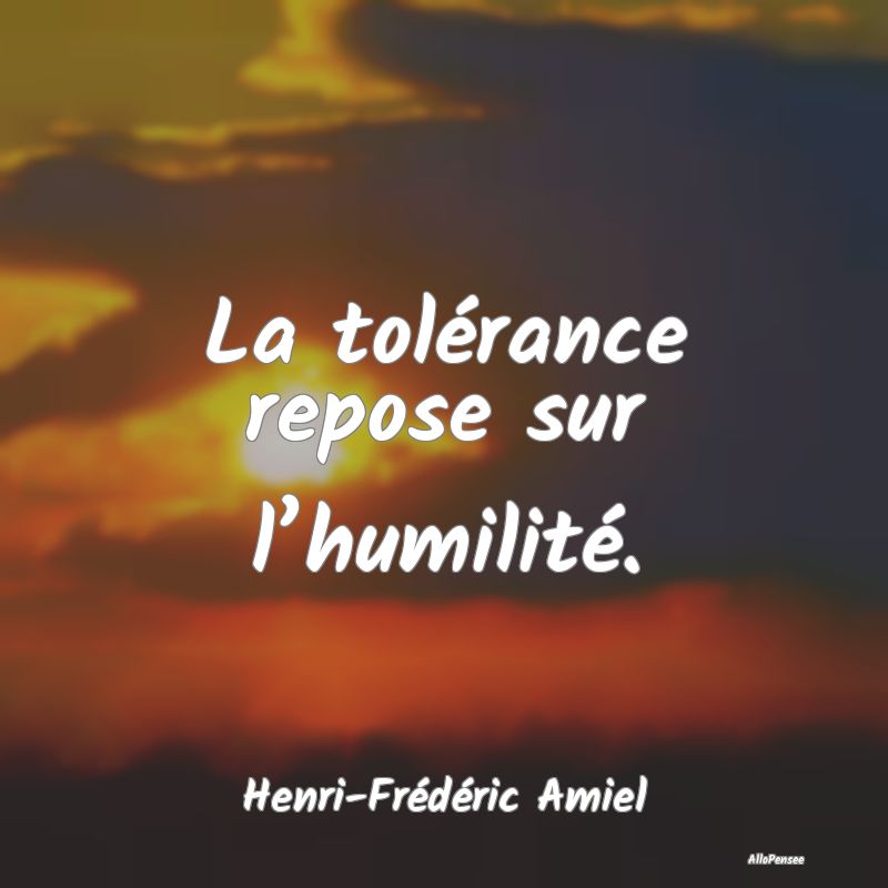 La tolérance repose sur l’humilité....