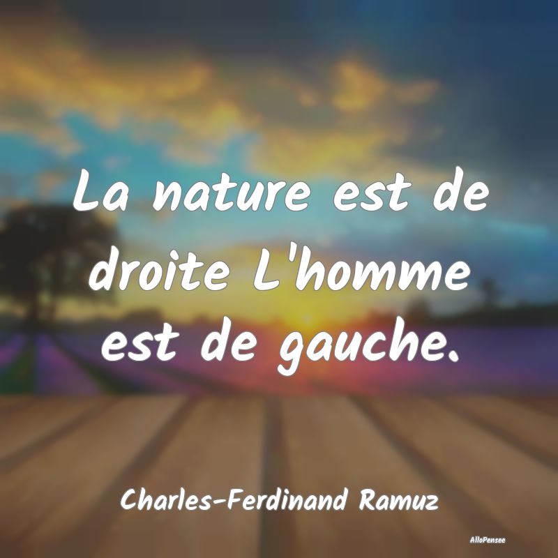 La nature est de droite L'homme est de gauche....