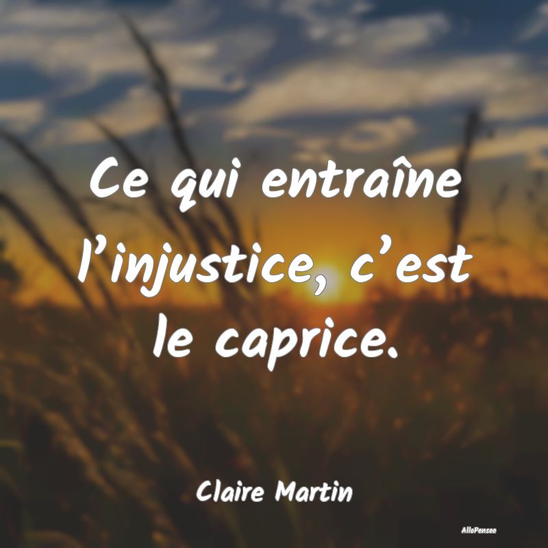 Citation Caprice - Ce qui entraîne l’injustice, c’est le caprice...