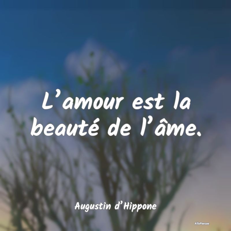 L’amour est la beauté de l’âme....