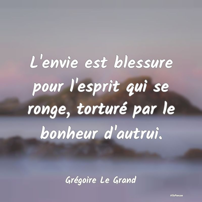 L'envie est blessure pour l'esprit qui se ronge, t...