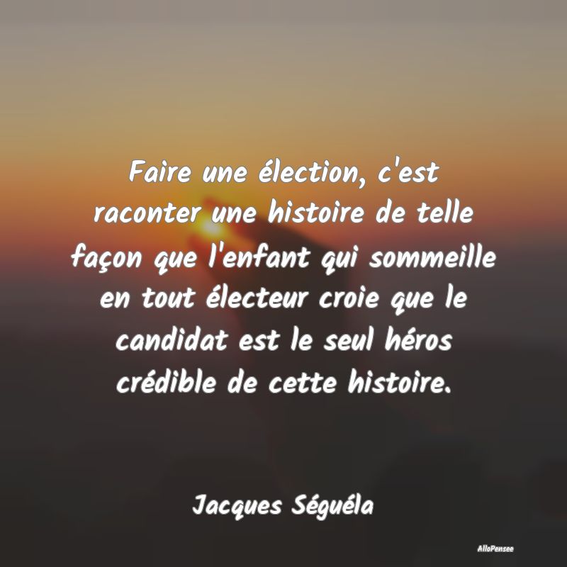 Faire une élection, c'est raconter une histoire d...