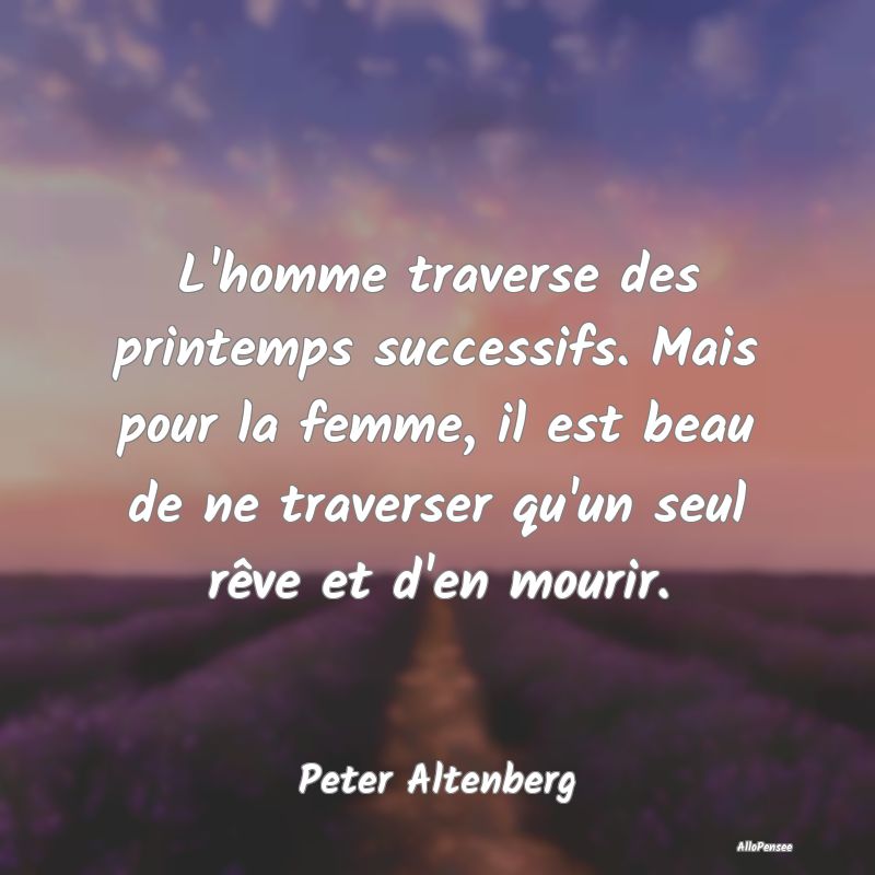 L'homme traverse des printemps successifs. Mais po...