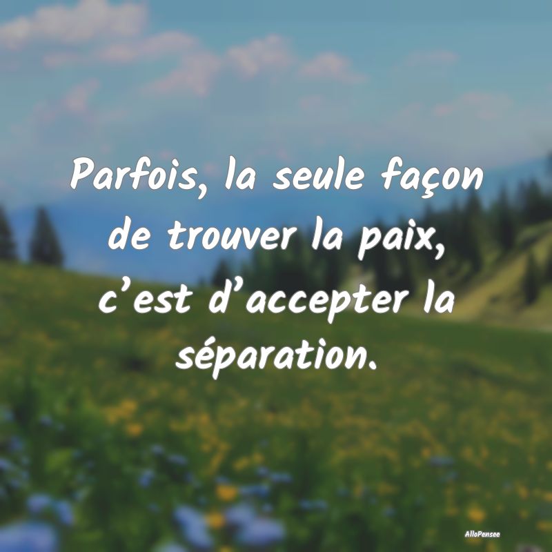 Parfois, la seule façon de trouver la paix, c’e...