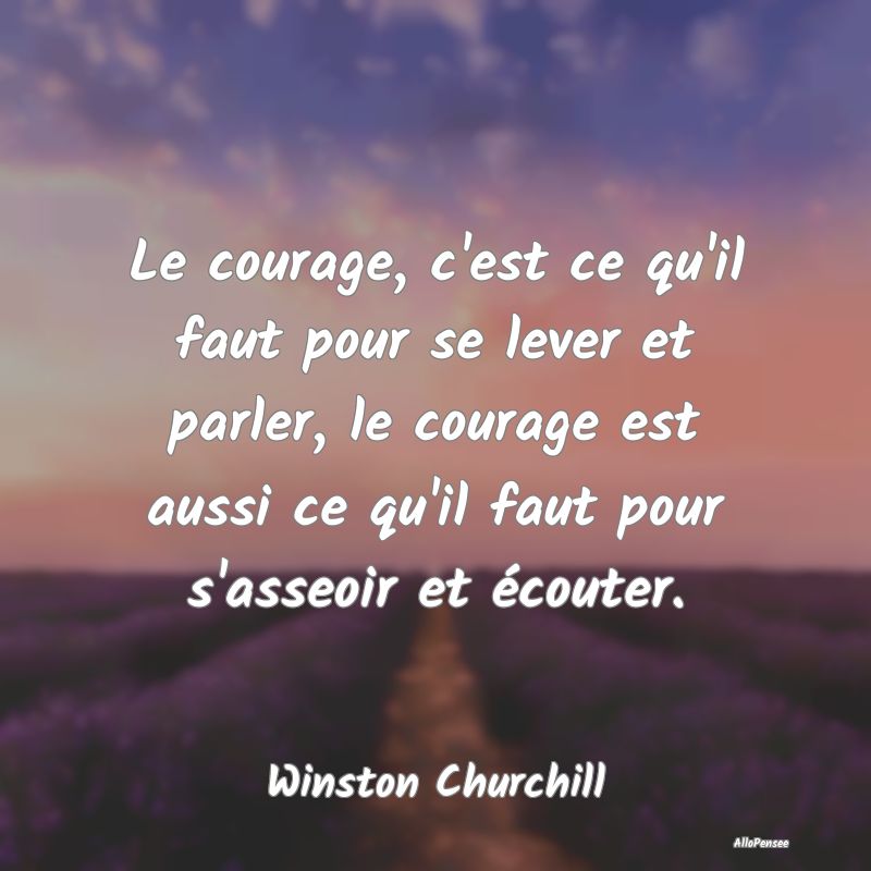 Le courage, c'est ce qu'il faut pour se lever et p...