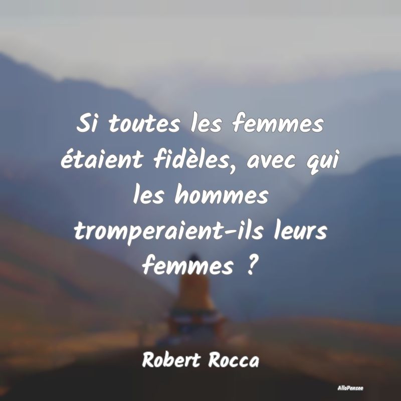 Si toutes les femmes étaient fidèles, avec qui l...