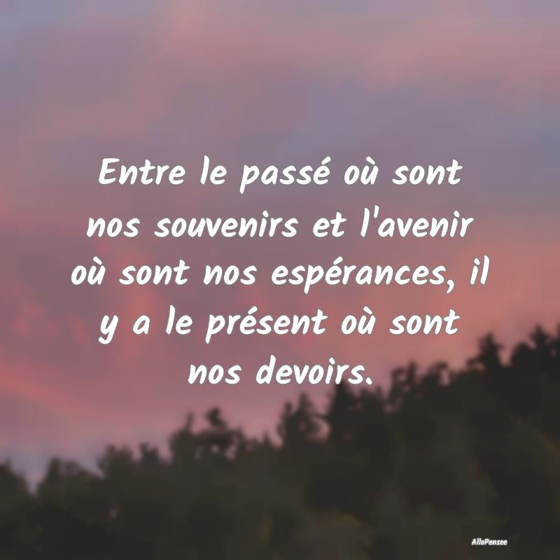 Entre le passé où sont nos souvenirs et l'avenir...