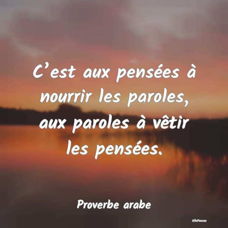 C’est aux pensées à nourrir les paroles, aux p...