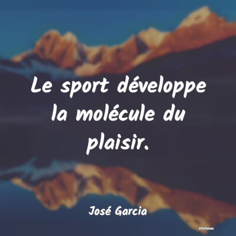 Le sport développe la molécule du plaisir....