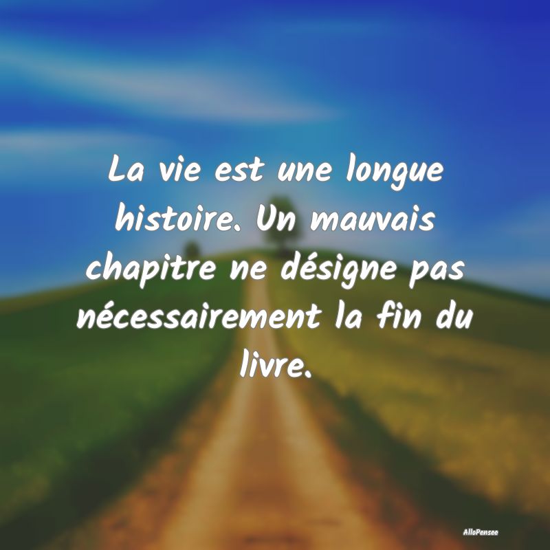 La vie est une longue histoire. Un mauvais chapitr...