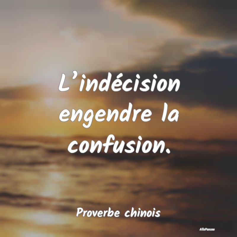Citation Indécision - L’indécision engendre la confusion....