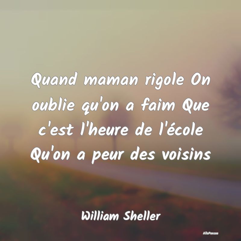 Quand maman rigole On oublie qu'on a faim Que c'es...