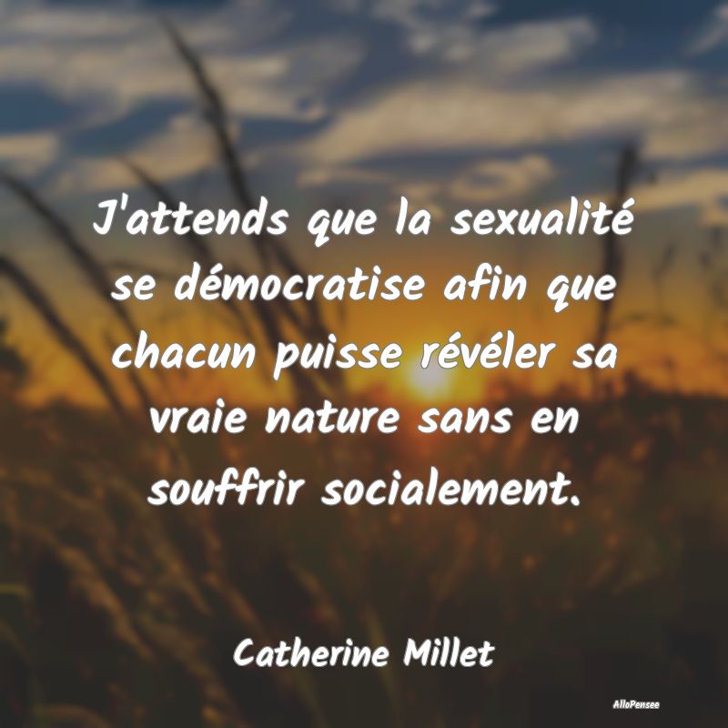 Citation Nature - J'attends que la sexualité se démocratise afin q...