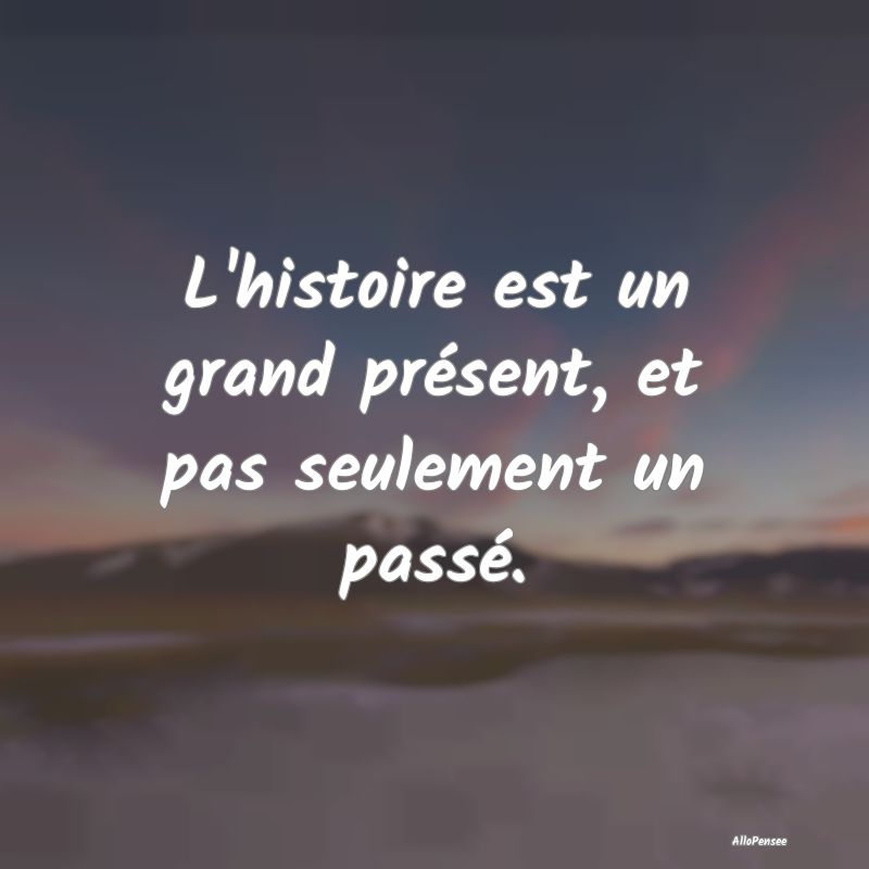 L'histoire est un grand présent, et pas seulement...