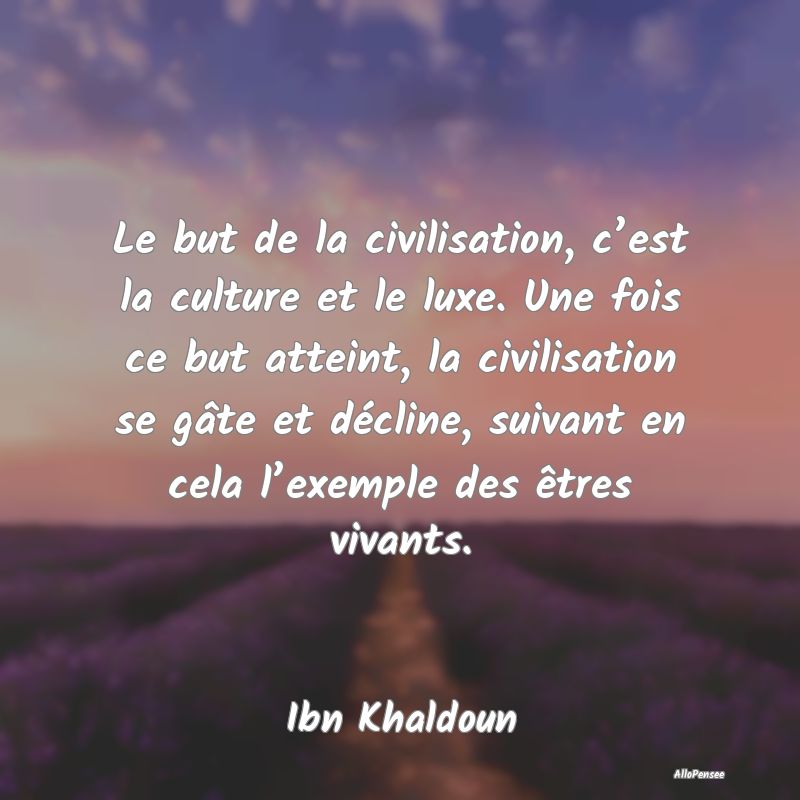 Le but de la civilisation, c’est la culture et l...