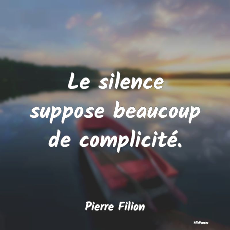 Le silence suppose beaucoup de complicité....