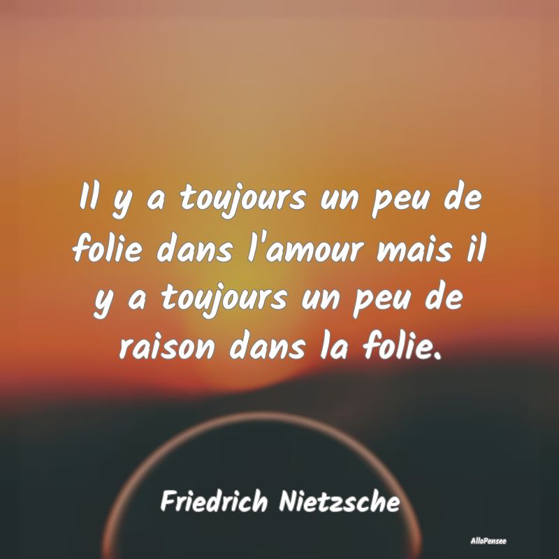 Il y a toujours un peu de folie dans l'amour mais ... Il y a toujours un peu de folie dans l'amour mais ...