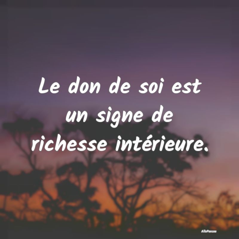 Le don de soi est un signe de richesse intérieure...