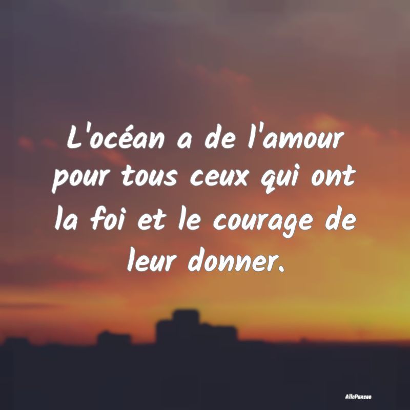 L'océan a de l'amour pour tous ceux qui ont la fo...