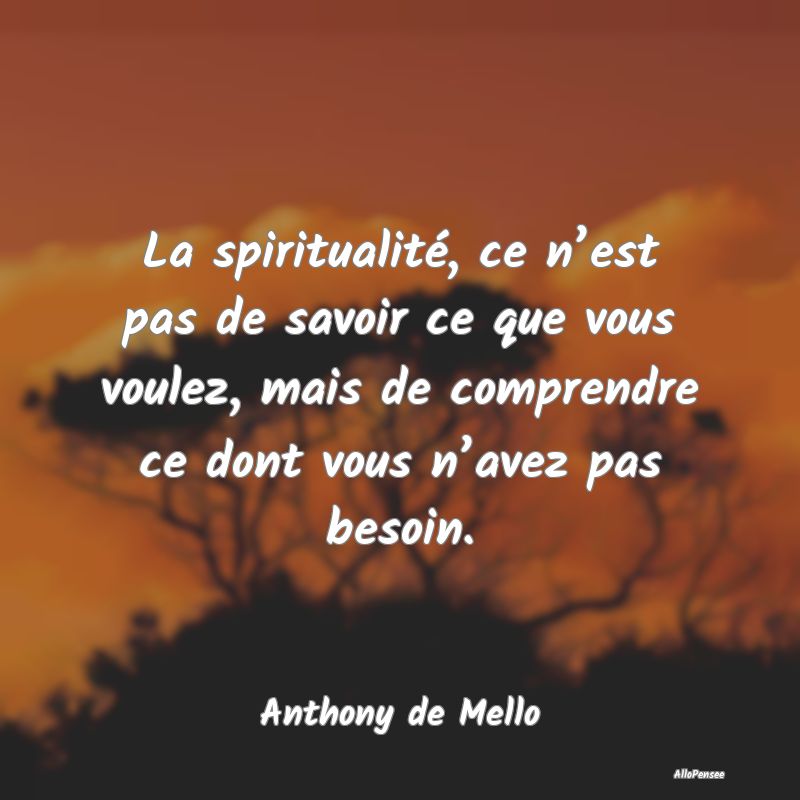 La spiritualité, ce n’est pas de savoir ce que ...