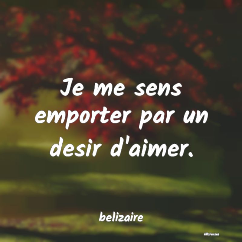 Je me sens emporter par un desir d'aimer....