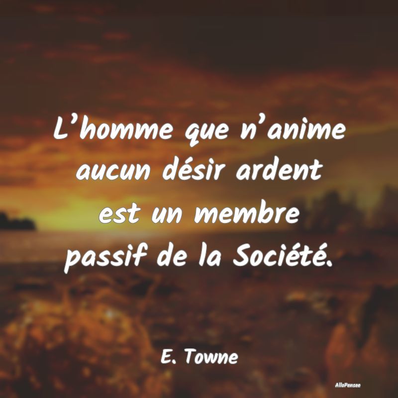 L’homme que n’anime aucun désir ardent est un...