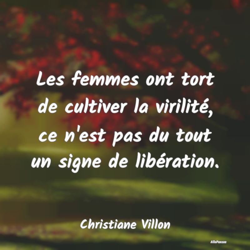 Les femmes ont tort de cultiver la virilité, ce n...