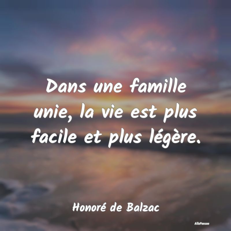 Dans une famille unie, la vie est plus facile et p...