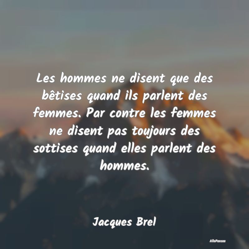 Les hommes ne disent que des bêtises quand ils pa...