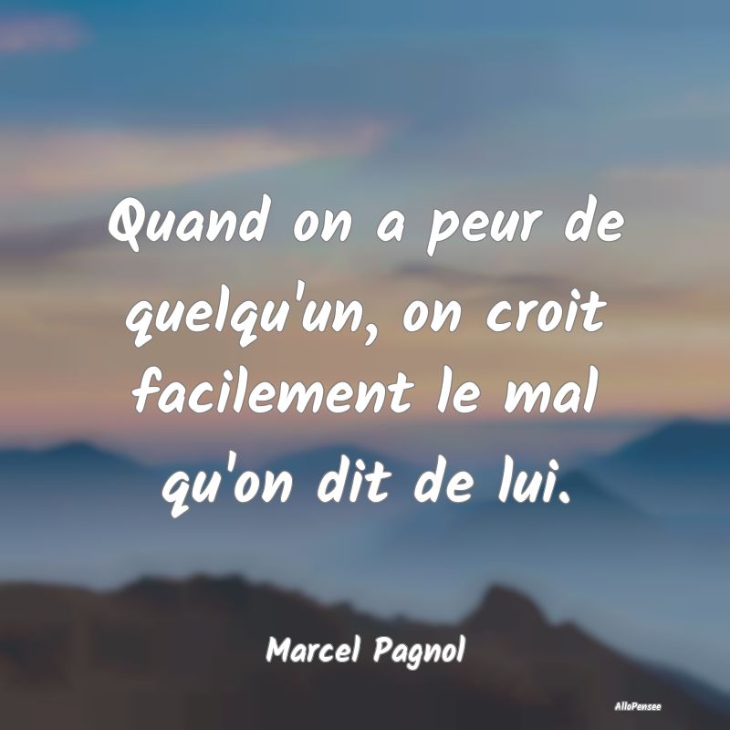 Quand on a peur de quelqu'un, on croit facilement ...