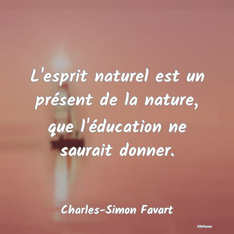 L'esprit naturel est un présent de la nature, que...